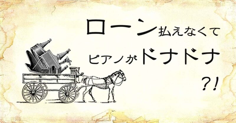 「ローン払えなくてピアノがドナドナ?!」という文字と、「馬車にグランドピアノが逆さまに載せられている」のイラスト